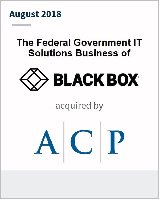 August 2018 The Federal Government IT Solutions Business of Black Box has been acquired by ACP