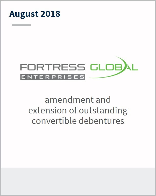 August 2018 Fortress Global Enterprises amendment and extension of outstanding convertible debentures