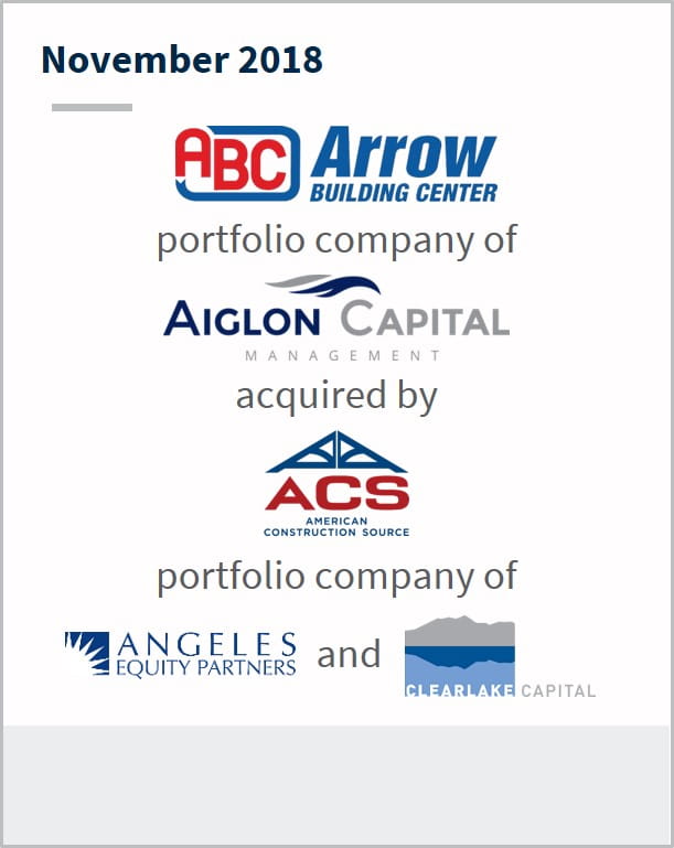 November 2018 Arrow Building Center a portfolio company of Aiglon Capital has been acquired by ACS portfolio company of Angeles Equity Partners and Clearlake Capital