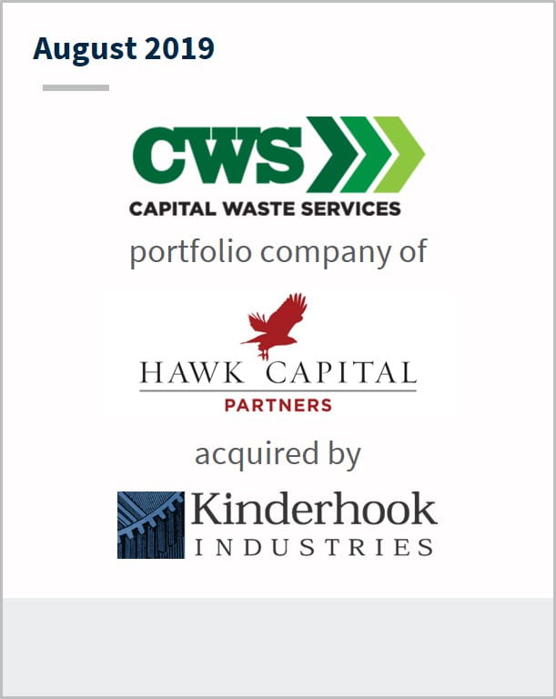 August 2019 Capital Waste Services a portfolio company of Hawk Capital partners has been acquired by Kinderhook Industries