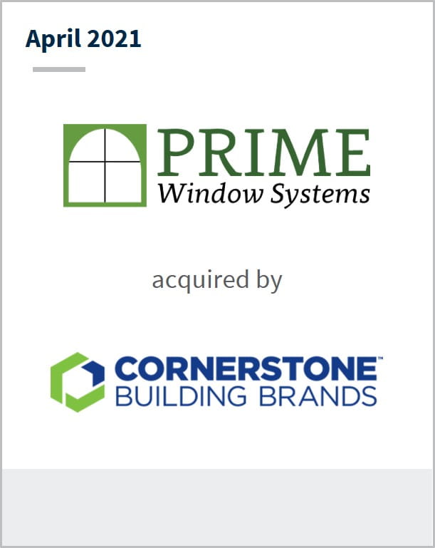 April 2021 Prime Window System gas been acquired by Cornerstone Building Brands