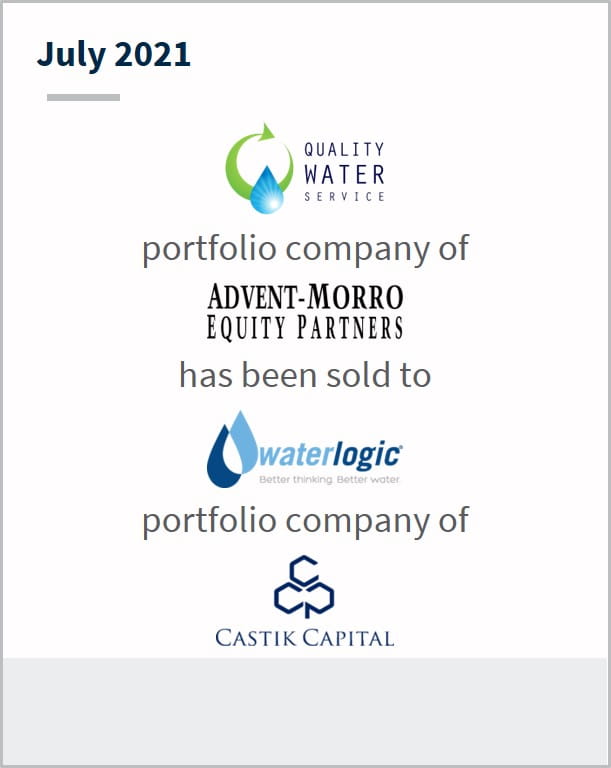July 2021 Quality Water Service a portfolio company of Advent-Morro Equity partners has been sold to Waterlogic a portfolio company of  Castik Capital