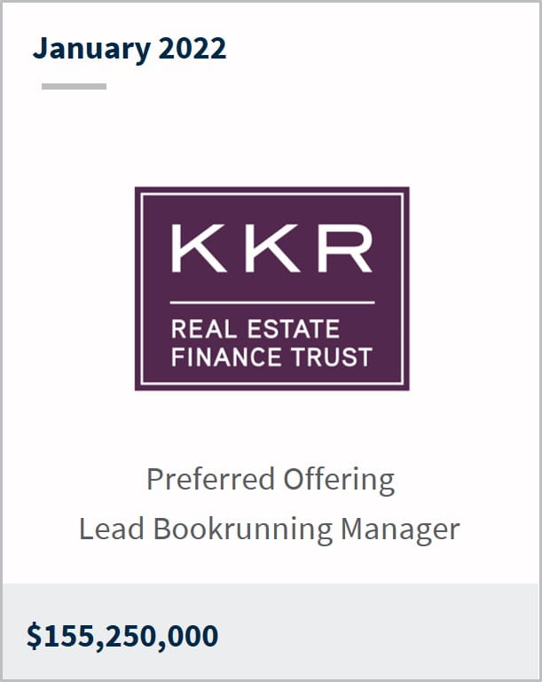 January 2022 KKR Real Estate Finance Trust $155,250,000 Preferred Offering Lead Bookrunning Manager 