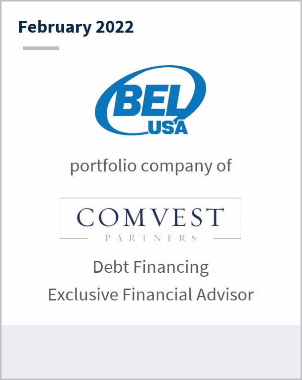 February 2022 BEL USA a portfolio company of Comvest Partners Debt Financing Exclusive Financial Advisor 