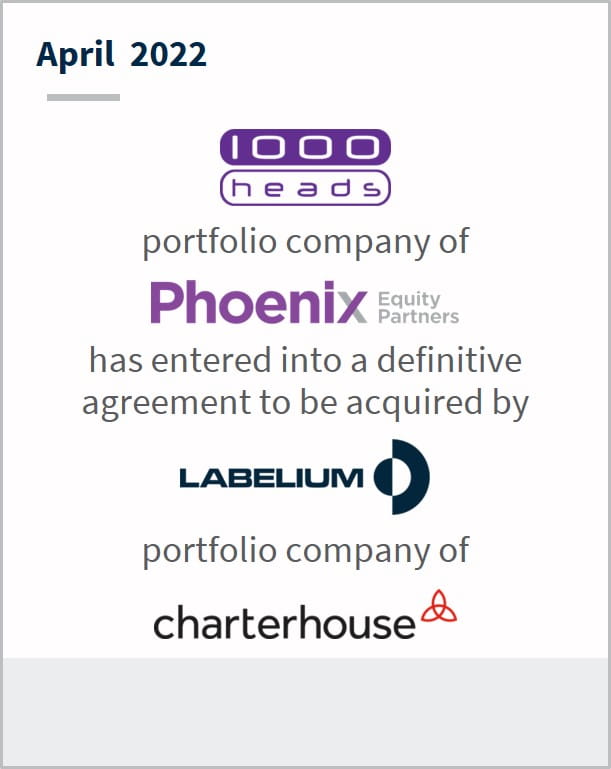 April 2022 1000heads a portfolio company of Phoenix Equity Partners has entered into a definitive agreement to be acquired by Labelium a portfolio company of Charterhouse