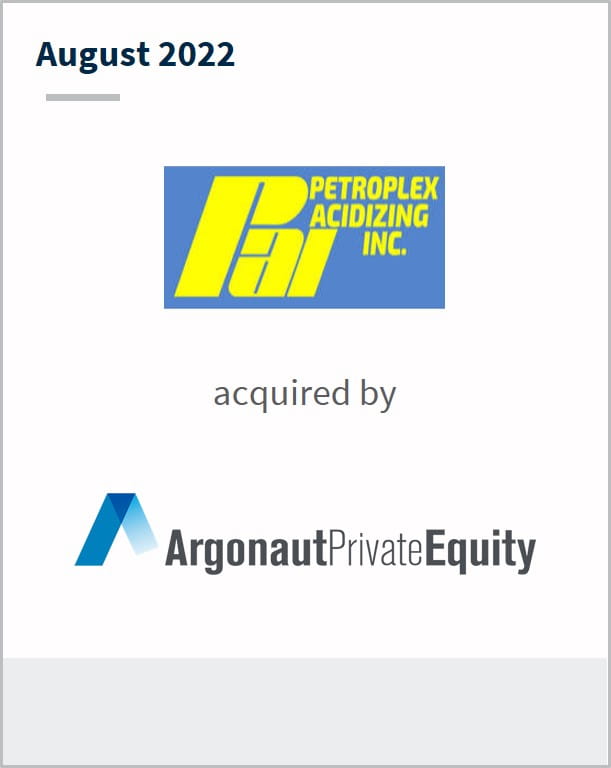 August 2022 Petroplex Acidizing Inc. acquired by Argonaut Private Equity