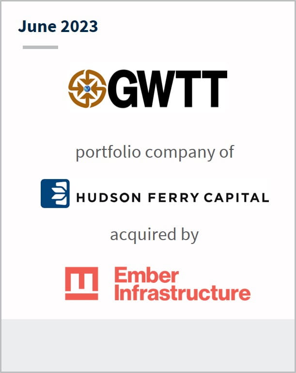 June 2023 GWTT A portfolio company of Hudson Ferry Capital Has been acquired by Ember Infrastructure