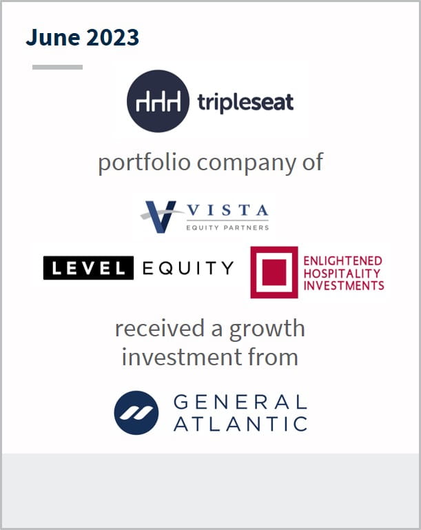 June 2023 Tripleseat A portfolio company of Vista Equity Partners Level Equity Enlightened Hospitality Investments Has received a growth investment from General Atlantic