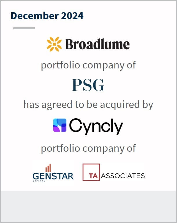 December 2024 Broadlume portfolio company of PSG has agreed to be acquired by Cyncly portfolio company of Genstar TA Associates