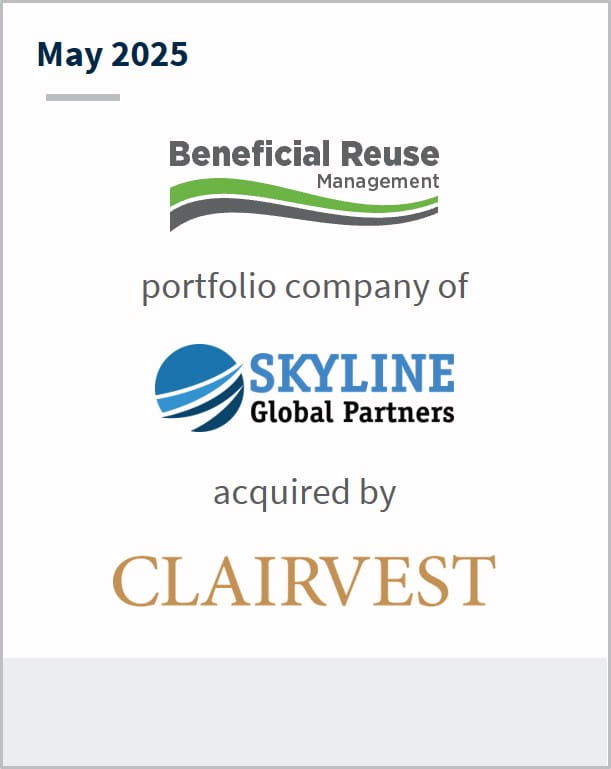 May 2025 Beneficial Reuse Management portfolio company of Skyline Global Partners acquired by Clairvest