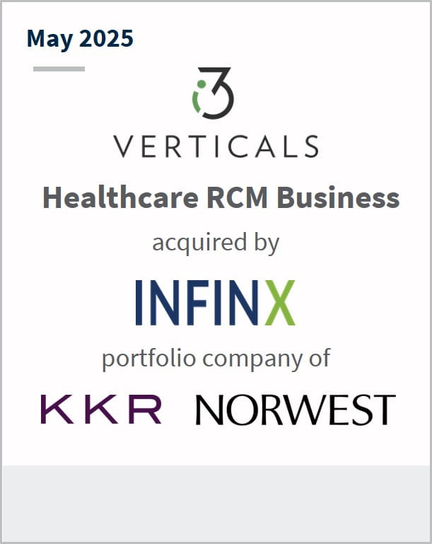 May 2025 i3 Verticals Healthcare RCM Business acquired by Infinx a portfolio company of KKR Norwest