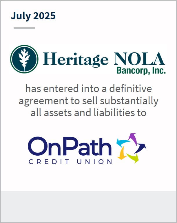 July 2025 Heritage NOLA Bancorp, Inc. has entered into a definitive agreement to sell substantially all assets and liabilities to OnPath Credit Union
