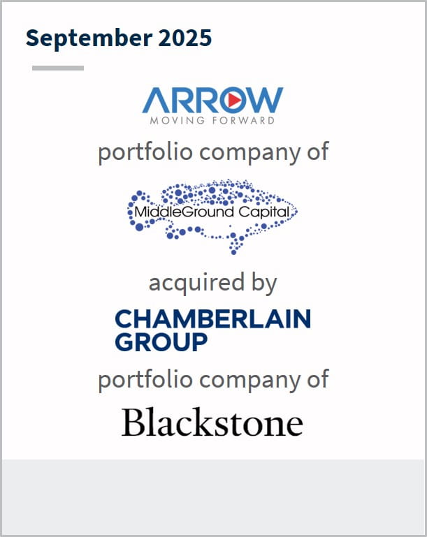 September 2025 Arrow Moving Forward portfolio company of MiddleGround Capital acquired by Chamberlain Group portfolio company of Blackstone