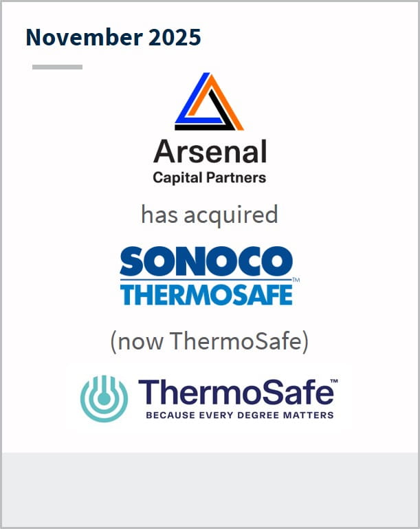 November 2025 Arsenal Capital Partners has acquired Sonoco Thermosafe (now ThermoSafe) ThermoSafe because every degree matters