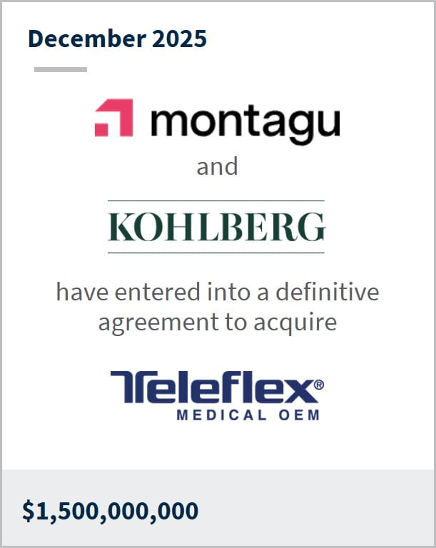 December 2025 Montagu and Kohlberg have entered into a definitive agreement to acquire Teleflex Medical OEM $1,500,000,000