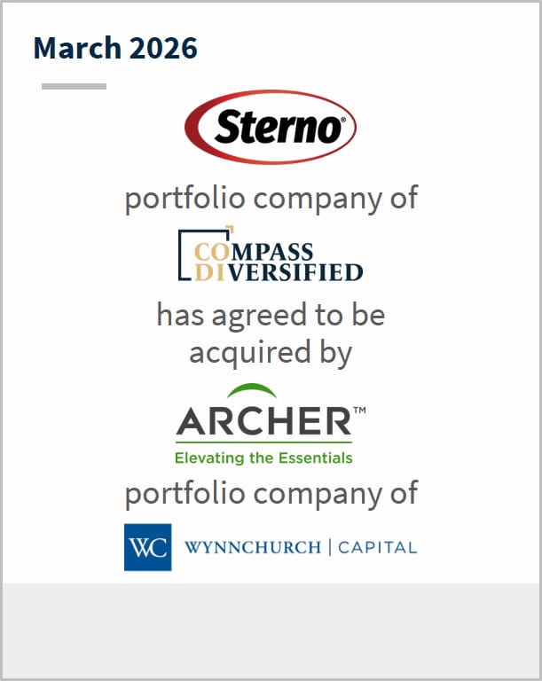 March 2026 Sterno portfolio company of Compass Diversified has agreed to be acquired by Archer Elevating the Essentials portfolio company of Wynnchurch Capital