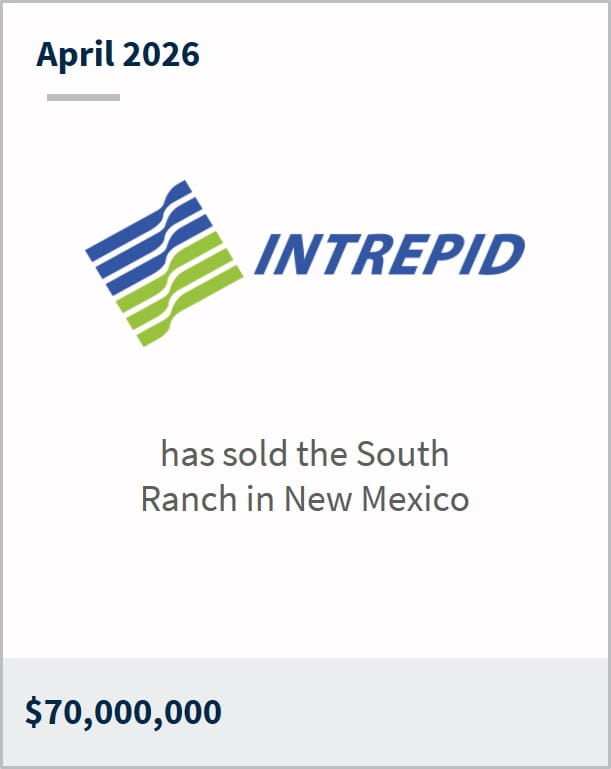 April 2026 Intrepid has sold the South Ranch in New Mexico $70,000,000